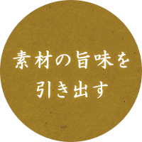 素材の旨味を引き出す