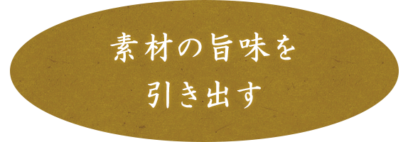 素材の旨味を引き出す